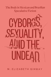 book Cyborgs, Sexuality, and the Undead: The Body in Mexican and Brazilian Speculative Fiction