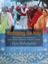 book Reshaping the Holy: Democracy, Development, and Muslim Women in Bangladesh