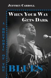 book When Your Way Gets Dark: A Rhetoric of the Blues