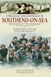 book Struggle and Suffrage in Southend-on-Sea: Women's Lives and the Fight for Equality