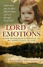 book Lord of Our Emotions: From Redheaded Stepchild to My Happy Place in God