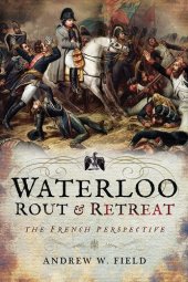 book Waterloo: Rout & Retreat: The French Perspective