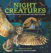 book Night Creatures: Animals That Swoop, Crawl, and Creep While You Sleep