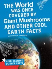 book The World Was Once Covered by Giant Mushrooms and Other Cool Earth Facts