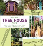 book The Best Tree House Ever: How to Build a Backyard Tree House the Whole World Will Talk About