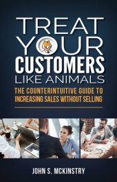 book Treat Your Customers Like Animals: The Counterintuitive Guide to Increasing Sales Without Selling