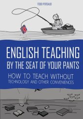 book English Teaching By The Seat of Your Pants: How To Teach Without Technology And Other Conveniences