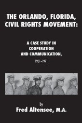 book The Orlando, Florida, Civil Rights Movement: A Case Study in Cooperation and Communication, 1951-1971