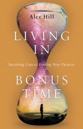 book Living in Bonus Time: Surviving Cancer, Finding New Purpose