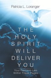 book The Holy Spirit Will Deliver You: Your Freedom Lies Within These Pages