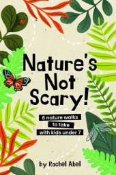 book Nature's not scary: 6 nature walks to take with kids under 7