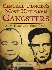 book Central Florida's Most Notorious Gangsters: Alva Hunt and Hugh Gant