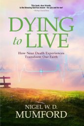 book Dying to Live: How Near Death Experiences Transform Our Faith