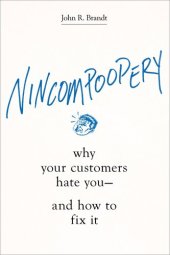 book Nincompoopery: Why Your Customers Hate You--and How to Fix It