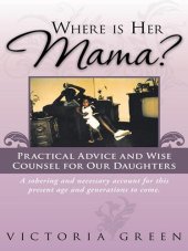 book Where Is Her Mama?: Practical Advice and Wise Counsel for Our Daughters