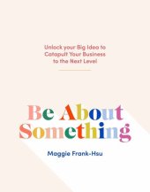 book Be About Something: Unlock Your Big Idea to Catapult Your Business to the Next Level