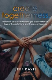 book Create Togetherness: Transform Sales and Marketing to Exceed Modern Buyers' Expectations and Increase Revenue