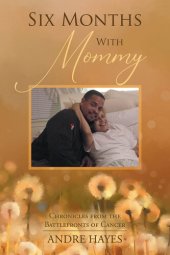 book Six Months with Mommy: Chronicles from the Battlefronts of Cancer