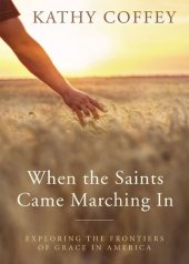 book When the Saints Came Marching In: Exploring the Frontiers of Grace in America