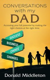 book Conversations with my Dad: Accessing Your Full Potential by Making the Right Choices at the Right Time