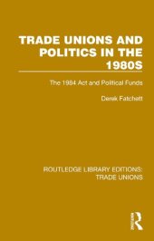 book Trade Unions and Politics in the 1980s: The 1984 Act and Political Funds