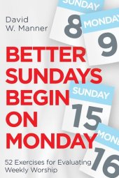 book Better Sundays Begin on Monday: 52 Exercises for Evaluating Weekly Worship