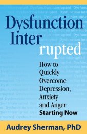 book Dysfunction Interrupted: How to Quickly Overcome Depression, Anxiety and Anger Starting Now