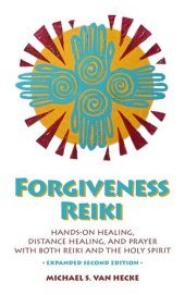 book Forgiveness Reiki: Hands-on Healing, Distance Healing, and Prayer with Reiki & The Holy Spirit