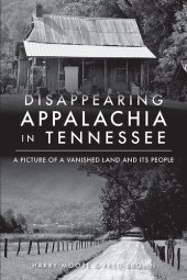 book Disappearaing Appalchia in Tennessee: A Picture of a Vanished Land and Its People