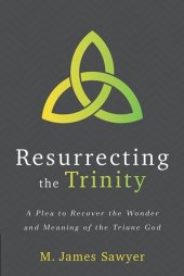 book Resurrecting the Trinity: A Plea to Recover the Wonder and Meaning of the Triune God