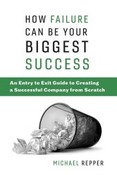 book How Failure Can Be Your Biggest Success: An Entry to Exit Guide to Creating a Successful Company from Scratch