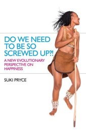 book Do We Need to Be So Screwed Up?!: A New Evolutionary Perspective on Happiness