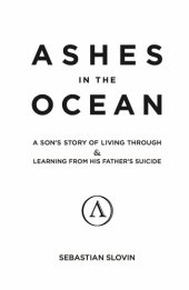 book Ashes in the Ocean: A son's story of living through and learning from his father's suicide