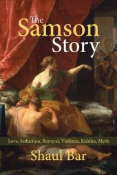 book The Samson Story: Love, Seduction, Betrayal, Violence, Riddles, Myth