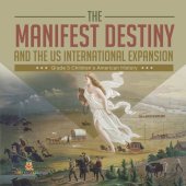 book The Manifest Destiny and The US International Expansion Grade 5 Children's American History