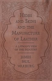 book Hides and Skins and the Manufacture of Leather: A Layman's View of the Industry