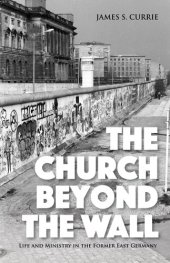 book The Church Beyond the Wall: Life and Ministry in the Former East Germany