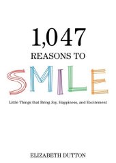 book 1,047 Reasons to Smile: Little Things that Bring Joy, Happiness, and Excitement