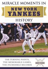 book Miracle Moments in New York Yankees History: The Turning Points, the Memorable Games, the Incredible Records