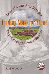 book Trading Steel for Stone: Tales of a Rustbelt Refugee Turned Rocky Mountain Rescuer