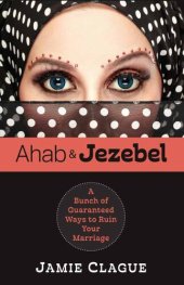 book Ahab and Jezebel: A Bunch of Guaranteed Ways to Ruin Your Marriage