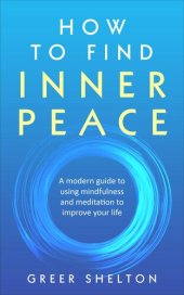 book How to Find Inner Peace: A Modern Guide to using Mindfulness and Meditation to Improve Your Life