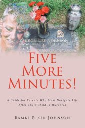 book Five More Minutes!: A Guide for Parents Who Must Navigate Life After Their Child Is Murdered