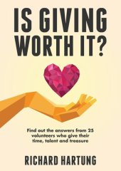 book Is Giving Worth It?: Find out the Answers from Volunteers Who Give Their Time, Talent, Treasure