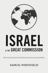 book Israel and the Great Commission: How the Great Commission Fulfills God's Purpose for Israel and the Nations