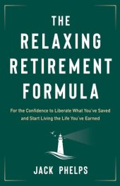 book The Relaxing Retirement Formula: For the Confidence to Liberate What You've Saved and Start Living the Life You've Earned