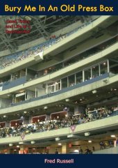 book Bury Me In An Old Press Box: Good Times And Life Of A Sportswriter