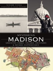 book Mysterious Madison: Unsolved Crimes, Strange Creatures & Bizarre Happenstance