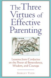 book The Three Virtues of Effective Parenting: Lessons from Confucius on the Power of Benevolence, Wisdom, and Courage