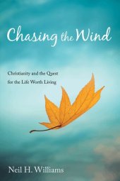 book Chasing the Wind: Christianity and the Quest for the Life Worth Living